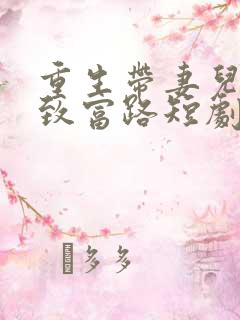 重生带妻儿走向致富路短剧