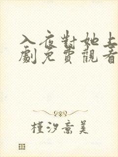 入夜对她上瘾短剧免费观看24集高清
