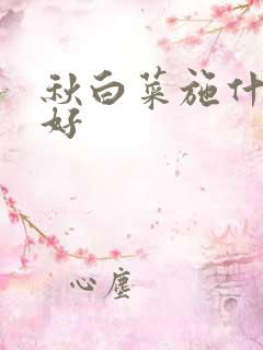 秋白菜施什么肥好