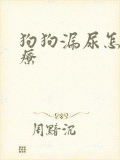 狗狗漏尿怎么治疗