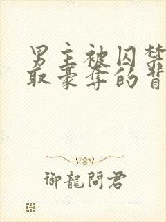 男主被囚禁被强取豪夺的背景故事