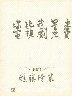 你比我星光美丽电视剧免费观看高清