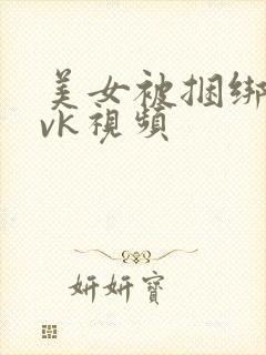 美女被捆绑调教vk视频