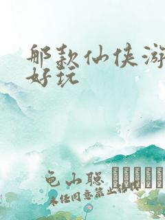 那款仙侠游戏最好玩