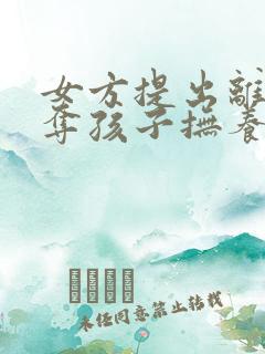 女方提出离婚争夺孩子抚养权