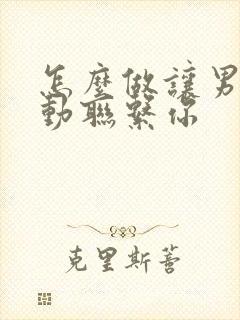 怎么做让男人主动联系你
