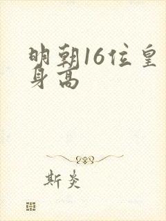 明朝16位皇帝身高