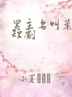 男主名叫叶辰的短剧