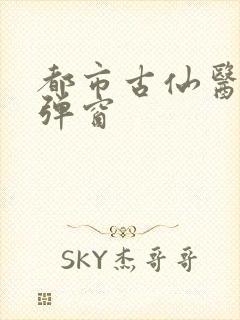 都市古仙医 无弹窗