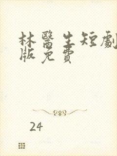 林医生短剧完整版免费