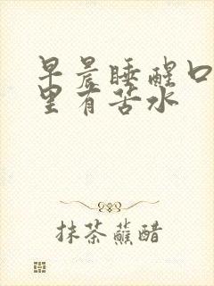 早晨睡醒口苦嘴里有苦水