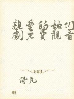 亲爱的她们电视剧免费观看完整版