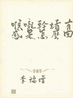 喉咙干堵有异物感是怎么回事