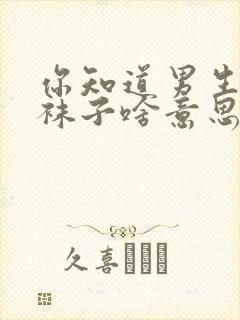 你知道男生穿白袜子啥意思吗