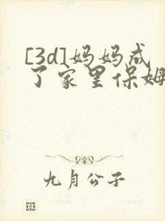 [3d]妈妈成了家里保姆儿媳妇