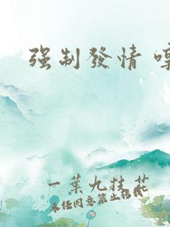 强制发情 哼哼