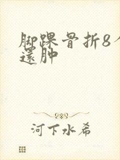 脚踝骨折8个月还肿