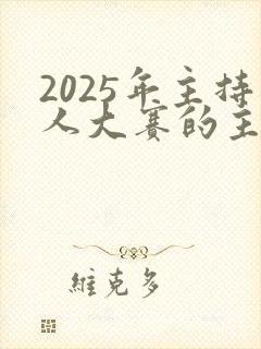 2025年主持人大赛的主持人是谁