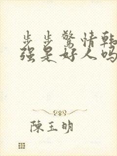 步步惊情韩雪谢强是好人吗