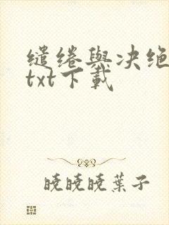 缱绻与决绝全本txt下载