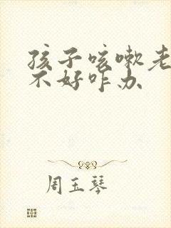 孩子咳嗽老有痰不好咋办