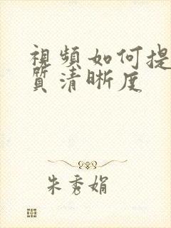 视频如何提升画质清晰度