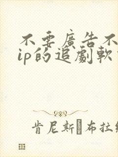 不要广告不要vip的追剧软件