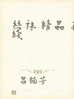 丝袜 精品 在线