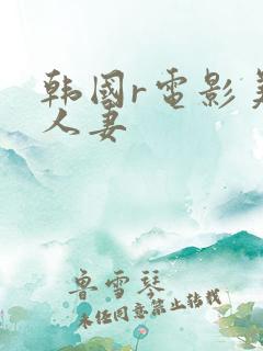 韩国r电影美味人妻