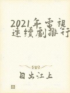 2021年电视连续剧排行榜前十名