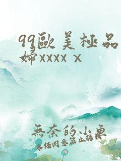 99欧美极品少妇xxxxⅹ