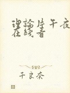 理论片午夜伦夜在线看