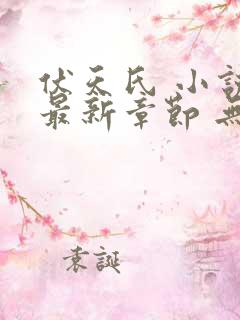 伏天氏 小说 最新章节 无弹窗