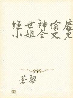绝世神偷废柴七小姐全文免费