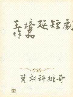 王培延短剧全部作品
