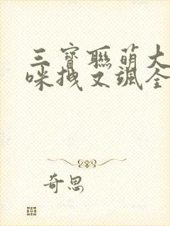 三宝联萌大佬妈咪拽又飒全文免费阅读