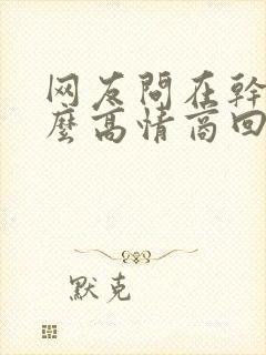 网友问在干嘛怎么高情商回复