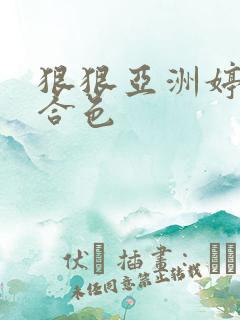 狠狠亚洲婷婷综合色