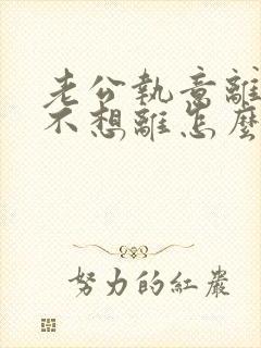 老公执意离婚我不想离怎么样挽回