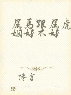 属马跟属虎的婚姻好不好