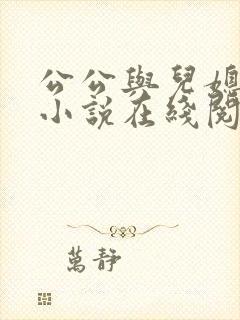 公公与儿媳激情小说在线阅读