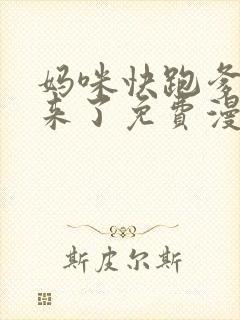 妈咪快跑爹地追来了免费漫画全集