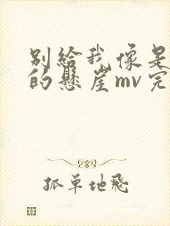 别给我像是天堂的悬崖mv完整版