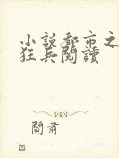 小说都市之最强狂兵阅读