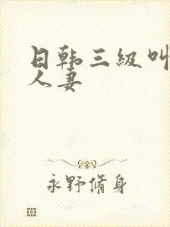 日韩三级叫神马人妻