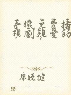 手机免费播放电视剧亲爱的热爱的