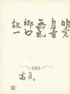故乡无月明短剧一口气看完