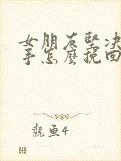 女朋友坚决要分手怎么挽回
