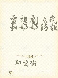 电视剧《我爷爷和奶奶的故事》