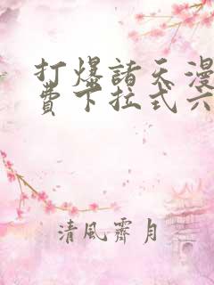 打爆诸天漫画免费下拉式六漫画